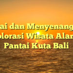 Santai dan Menyenangkan: Explorasi Wisata Alam di Pantai Kuta Bali