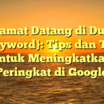 Selamat Datang di Dunia {keyword}: Tips dan Trik untuk Meningkatkan Peringkat di Google