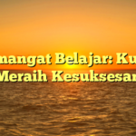 Semangat Belajar: Kunci Meraih Kesuksesan