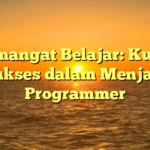 Semangat Belajar: Kunci Sukses dalam Menjadi Programmer