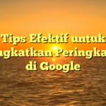 Tips Efektif untuk Meningkatkan Peringkat SEO di Google