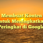 Tips Membuat Konten SEO untuk Meningkatkan Peringkat di Google