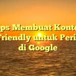 Tips Membuat Konten SEO-Friendly untuk Peringkat di Google