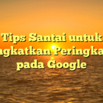 Tips Santai untuk Meningkatkan Peringkat SEO pada Google