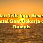 Tips dan Trik Jaga Kesehatan Mental Saat Bekerja dari Rumah