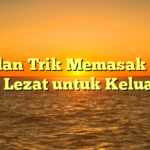 Tips dan Trik Memasak Sehat dan Lezat untuk Keluarga