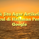 Trik Jitu Agar Artikelmu Muncul di Halaman Pertama Google